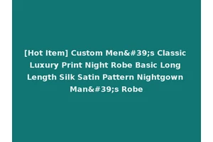 [Hot Item] Custom Men's Classic Luxury Print Night Robe Basic Long Length Silk Satin Pattern Nightgown Man's Robe
