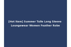 [Hot Item] Summer Tulle Long Sleeve Loungewear Women Feather Robe