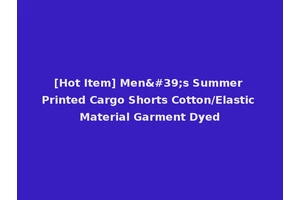[Hot Item] Men's Summer Printed Cargo Shorts Cotton/Elastic Material Garment Dyed