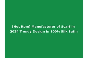 [Hot Item] Manufacturer of Scarf in 2024 Trendy Design in 100% Silk Satin