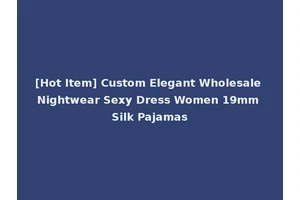 [Hot Item] Custom Elegant Wholesale Nightwear Sexy Dress Women 19mm Silk Pajamas