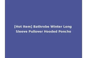 [Hot Item] Bathrobe Winter Long Sleeve Pullover Hooded Poncho