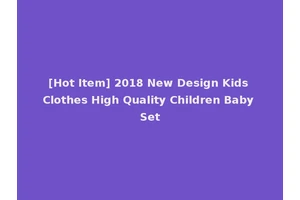 [Hot Item] 2018 New Design Kids Clothes High Quality Children Baby Set