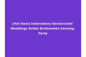 [Hot Item] Embroidery Neckerchief Weddings Bridal Bridemaids Evening Party