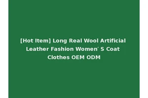 [Hot Item] Long Real Wool Artificial Leather Fashion Women′ S Coat Clothes OEM ODM