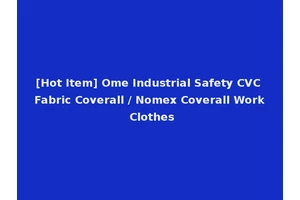 [Hot Item] Ome Industrial Safety CVC Fabric Coverall / Nomex Coverall Work Clothes