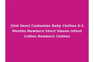 [Hot Item] Customize Baby Clothes 0-3 Months Newborn Short Sleeve Infant Cotton Newborn Clothes