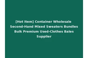 [Hot Item] Container Wholesale Second-Hand Mixed Sweaters Bundles Bulk Premium Used-Clothes Bales Supplier