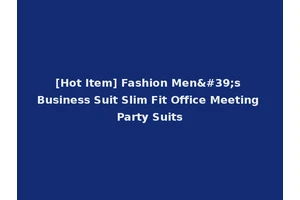 [Hot Item] Fashion Men's Business Suit Slim Fit Office Meeting Party Suits