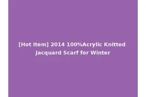 [Hot Item] 2014 100%Acrylic Knitted Jacquard Scarf for Winter
