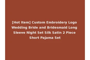 [Hot Item] Custom Embroidery Logo Wedding Bride and Bridesmaid Long Sleeve Night Set Silk Satin 2 Piece Short Pajama Set