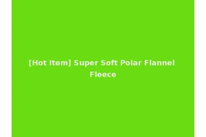 [Hot Item] Super Soft Polar Flannel Fleece