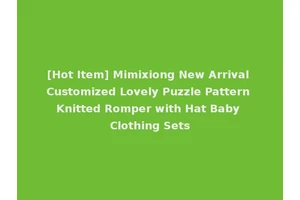 [Hot Item] Mimixiong New Arrival Customized Lovely Puzzle Pattern Knitted Romper with Hat Baby Clothing Sets