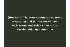 [Hot Item] The New Cashmere Scarves in Autumn and Winter for Women with Warm and Thick Shawls Are Fashionable and Versatile