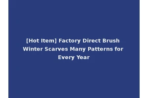 [Hot Item] Factory Direct Brush Winter Scarves Many Patterns for Every Year