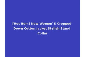 [Hot Item] New Women′ S Cropped Down Cotton Jacket Stylish Stand Collar
