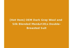 [Hot Item] OEM Dark Gray Wool and Silk Blended Men's Double-Breasted Suit