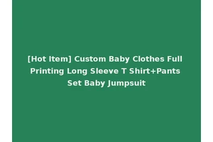 [Hot Item] Custom Baby Clothes Full Printing Long Sleeve T Shirt+Pants Set Baby Jumpsuit