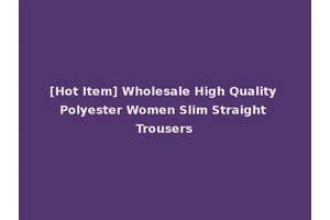 [Hot Item] Wholesale High Quality Polyester Women Slim Straight Trousers