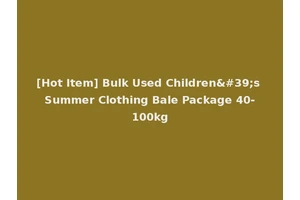 [Hot Item] Bulk Used Children's Summer Clothing Bale Package 40-100kg