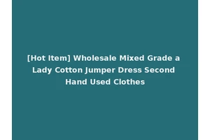 [Hot Item] Wholesale Mixed Grade a Lady Cotton Jumper Dress Second Hand Used Clothes