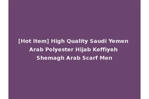 [Hot Item] High Quality Saudi Yemen Arab Polyester Hijab Keffiyeh Shemagh Arab Scarf Men