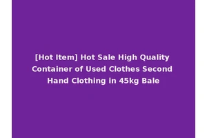 [Hot Item] Hot Sale High Quality Container of Used Clothes Second Hand Clothing in 45kg Bale