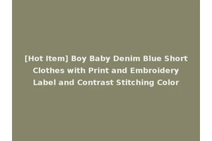 [Hot Item] Boy Baby Denim Blue Short Clothes with Print and Embroidery Label and Contrast Stitching Color