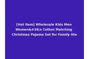 [Hot Item] Wholesale Kids Men Women's Cotton Matching Christmas Pajama Set for Family Htv