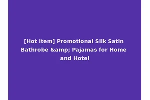 [Hot Item] Promotional Silk Satin Bathrobe &amp; Pajamas for Home and Hotel