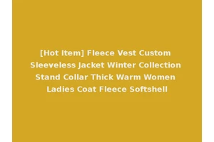 [Hot Item] Fleece Vest Custom Sleeveless Jacket Winter Collection Stand Collar Thick Warm Women Ladies Coat Fleece Softshell