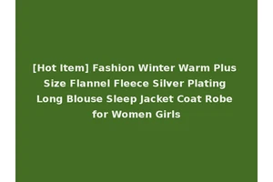 [Hot Item] Fashion Winter Warm Plus Size Flannel Fleece Silver Plating Long Blouse Sleep Jacket Coat Robe for Women Girls