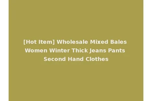[Hot Item] Wholesale Mixed Bales Women Winter Thick Jeans Pants Second Hand Clothes