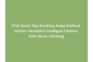 [Hot Item] Top Ranking Baby Knitted Cotton Sweaters Cardigan Clothes Kids Wear Clothing