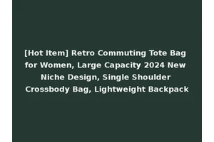 [Hot Item] Retro Commuting Tote Bag for Women, Large Capacity 2024 New Niche Design, Single Shoulder Crossbody Bag, Lightweight Backpack
