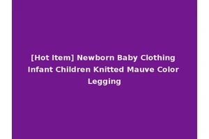 [Hot Item] Newborn Baby Clothing Infant Children Knitted Mauve Color Legging