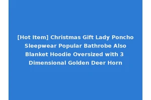[Hot Item] Christmas Gift Lady Poncho Sleepwear Popular Bathrobe Also Blanket Hoodie Oversized with 3 Dimensional Golden Deer Horn