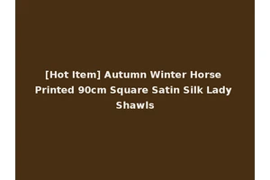 [Hot Item] Autumn Winter Horse Printed 90cm Square Satin Silk Lady Shawls