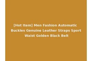 [Hot Item] Men Fashion Automatic Buckles Genuine Leather Straps Sport Waist Golden Black Belt