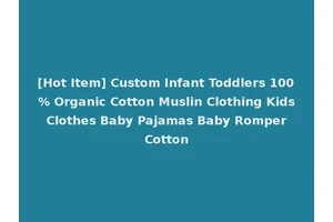 [Hot Item] Custom Infant Toddlers 100% Organic Cotton Muslin Clothing Kids Clothes Baby Pajamas Baby Romper Cotton
