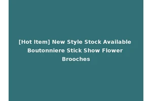 [Hot Item] New Style Stock Available Boutonniere Stick Show Flower Brooches