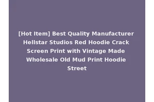 [Hot Item] Best Quality Manufacturer Hellstar Studios Red Hoodie Crack Screen Print with Vintage Made Wholesale Old Mud Print Hoodie Street