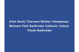[Hot Item] Thermal Winter Sleepwear Woman Pink Bathrobe Cationic Colour Plush Bathrobe