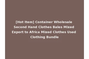 [Hot Item] Container Wholesale Second Hand Clothes Bales Mixed Export to Africa Mixed Clothes Used Clothing Bundle