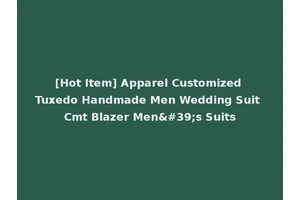 [Hot Item] Apparel Customized Tuxedo Handmade Men Wedding Suit Cmt Blazer Men's Suits
