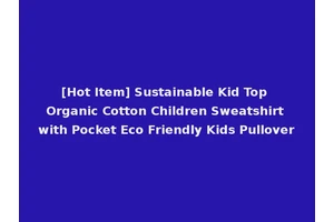 [Hot Item] Sustainable Kid Top Organic Cotton Children Sweatshirt with Pocket Eco Friendly Kids Pullover