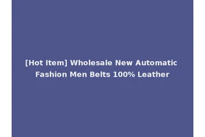 [Hot Item] Wholesale New Automatic Fashion Men Belts 100% Leather