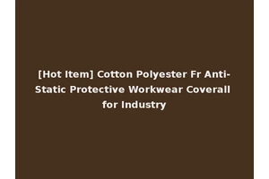 [Hot Item] Cotton Polyester Fr Anti-Static Protective Workwear Coverall for Industry
