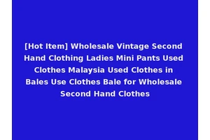 [Hot Item] Wholesale Vintage Second Hand Clothing Ladies Mini Pants Used Clothes Malaysia Used Clothes in Bales Use Clothes Bale for Wholesale Second Hand Clothes