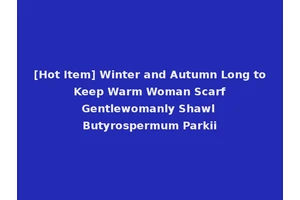 [Hot Item] Winter and Autumn Long to Keep Warm Woman Scarf Gentlewomanly Shawl Butyrospermum Parkii